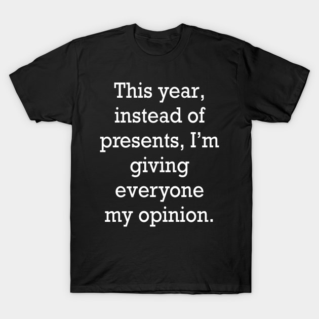 funny cute sarcastic sarcasm saying phrase gift for men and women, this year, instead of presents, I’m giving everyone my opinion T-Shirt by Artonmytee